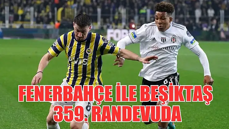 Fenerbahçe ile Beşiktaş 359. randevuda