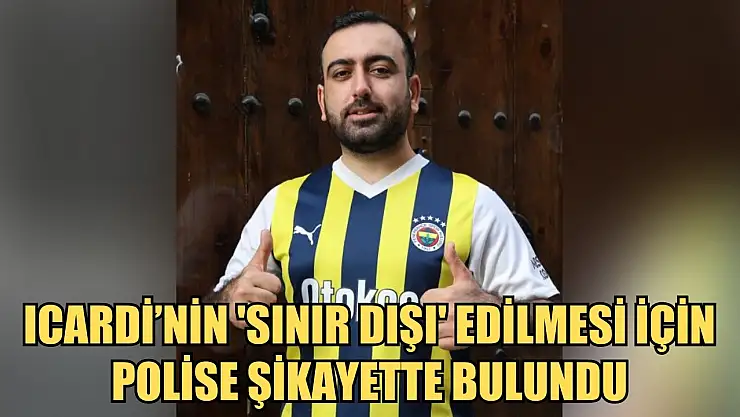 Fenerbahçeli taraftar, Icardi'nin 'Sınır dışı' edilmesi için polise şikayette bulundu
