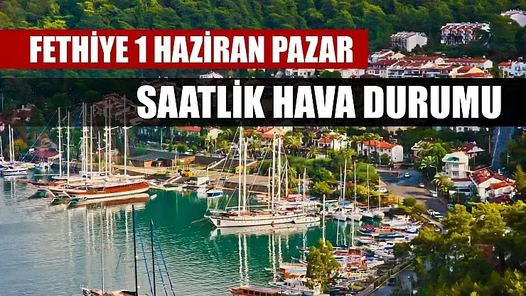 Fethiye 1 Haziran Pazar Saatlik Hava Durumu