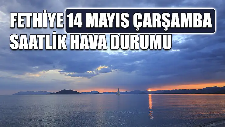 Fethiye 14 Mayıs Çarşamba Saatlik Hava Durumu
