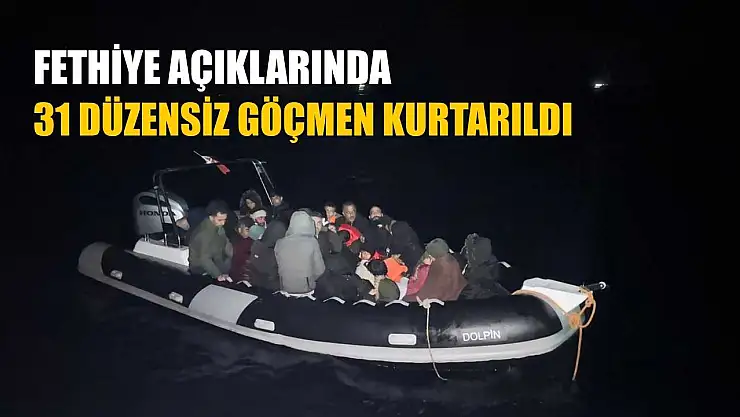 Fethiye açıklarında 31 düzensiz göçmen kurtarıldı