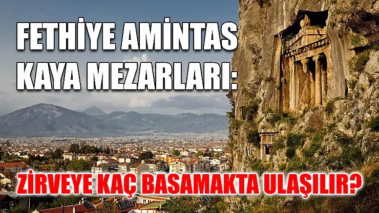 Fethiye Amintas Kaya Mezarları: Zirveye kaç basamakta ulaşılır?