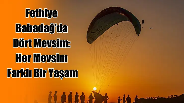 Fethiye Babadağ'da Dört Mevsim: Her Mevsim Farklı Bir Yaşam