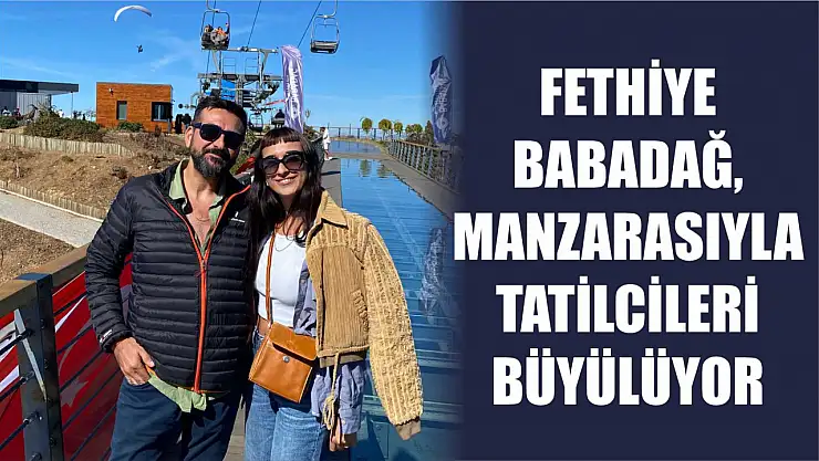 Fethiye Babadağ, Manzarasıyla Tatilcileri Büyülüyor