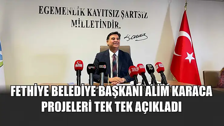Fethiye Belediye Başkanı Alim Karaca projeleri tek tek açıkladı