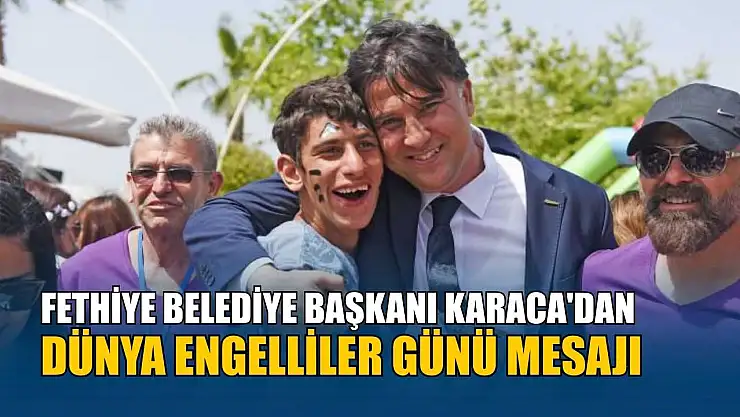 Fethiye Belediye Başkanı Karaca'dan Dünya Engelliler Günü mesajı