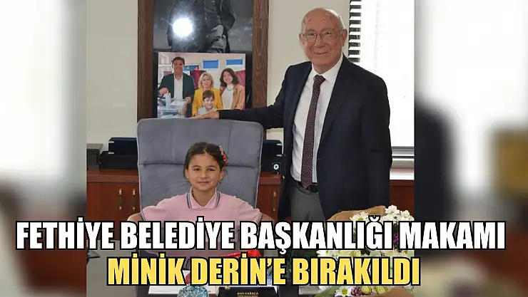 Fethiye Belediye Başkanlığı Makamı Minik Derin'e Bırakıldı