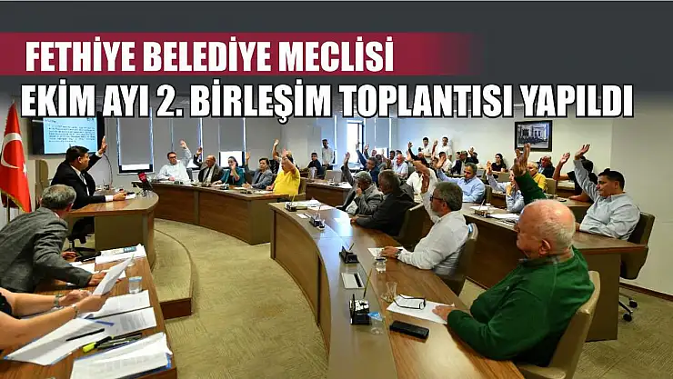 Fethiye Belediye Meclisi Ekim Ayı 2. Birleşim toplantısı yapıldı