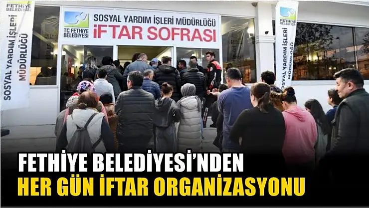 Fethiye Belediyesi'nden Her Gün İftar Organizasyonu