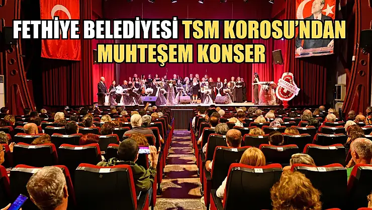 Fethiye Belediyesi TSM Korosu'ndan muhteşem konser