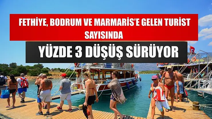 Fethiye, Bodrum ve Marmaris'e gelen turist sayısında yüzde 3 düşüş sürüyor