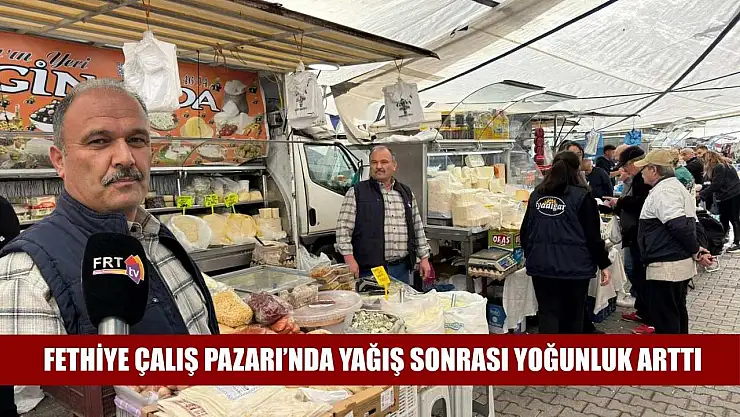 Fethiye Çalış Pazarı'nda Yağış Sonrası Yoğunluk Arttı