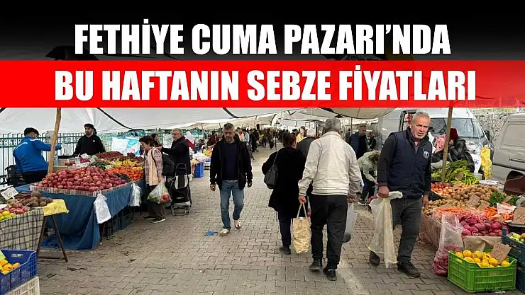 Fethiye Cuma Pazarı'nda bu haftanın sebze fiyatları