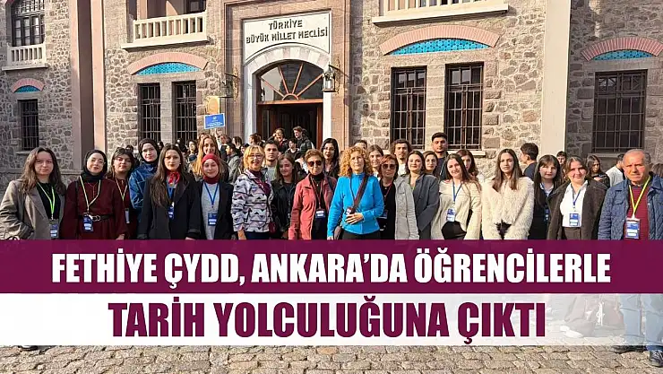 Fethiye ÇYDD, Ankara'da Öğrencilerle Tarih Yolculuğuna Çıktı
