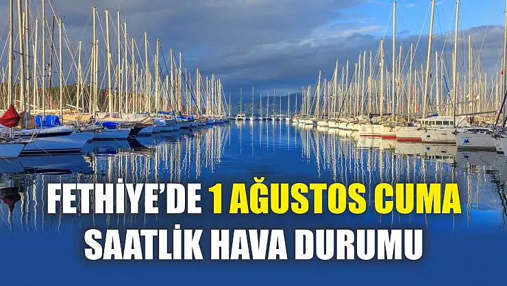 Fethiye'de 1 Ağustos Cuma Saatlik Hava Durumu