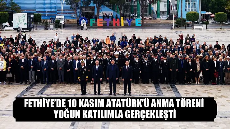 Fethiye'de 10 Kasım Atatürk'ü anma töreni yoğun katılımla gerçekleşti