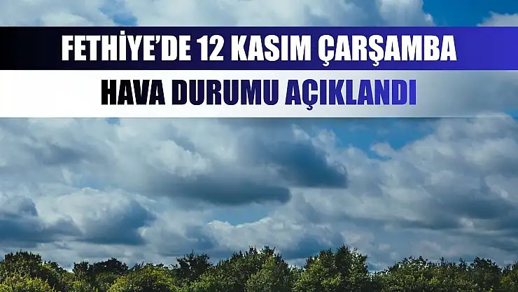 Fethiye'de 12 Kasım Çarşamba Hava Durumu Açıklandı