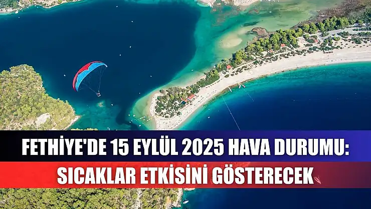 Fethiye'de 15 Eylül 2025 Hava Durumu: Sıcaklar Etkisini Gösterecek