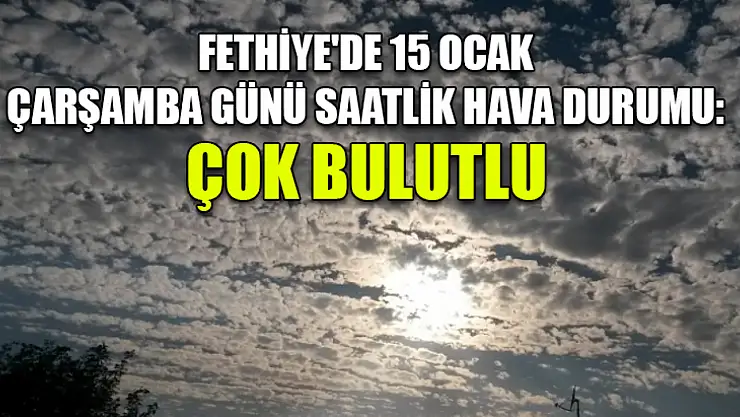 Fethiye'de 15 Ocak Çarşamba Günü Saatlik Hava Durumu: Çok Bulutlu