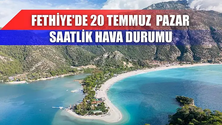 Fethiye'de 20 Temmuz  Pazar Saatlik Hava Durumu