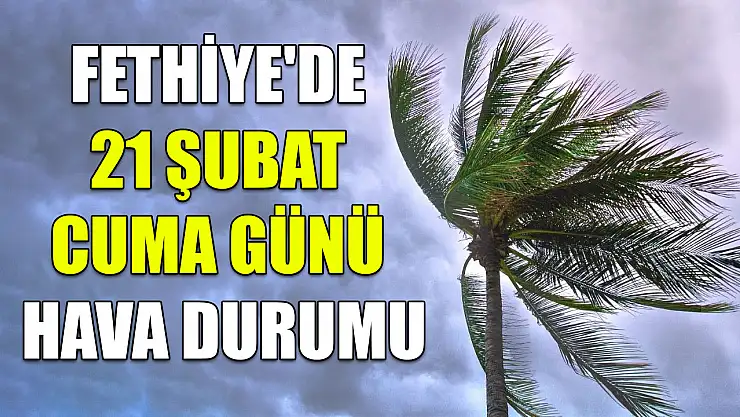 Fethiye'de 21 Şubat Cuma günü hava durumu