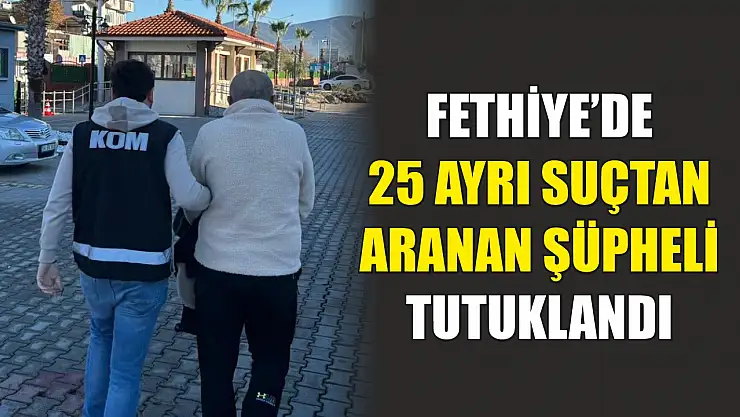 Fethiye'de 25 Ayrı Suçtan Aranan Şüpheli Tutuklandı