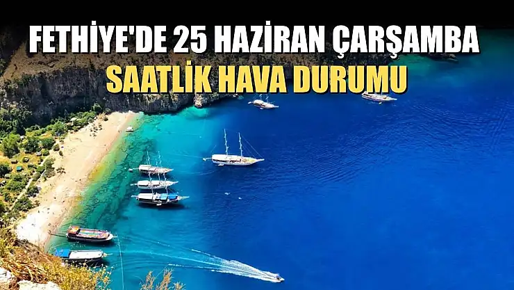 Fethiye'de 25 Haziran Çarşamba Saatlik Hava Durumu