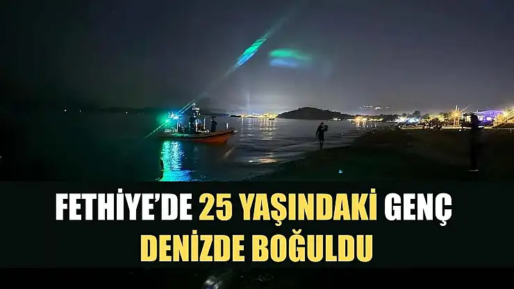 Fethiye'de 25 yaşındaki genç denizde boğuldu