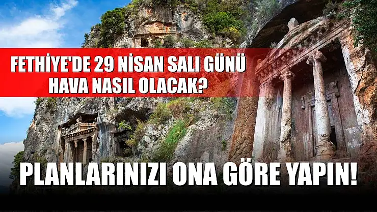 Fethiye'de 29 Nisan Salı Günü hava nasıl olacak? Planlarınızı Ona Göre Yapın!