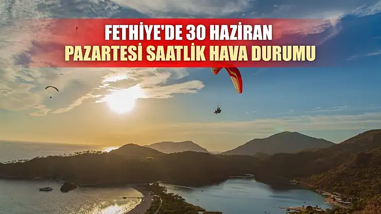 Fethiye'de 30 Haziran Pazartesi Saatlik Hava Durumu