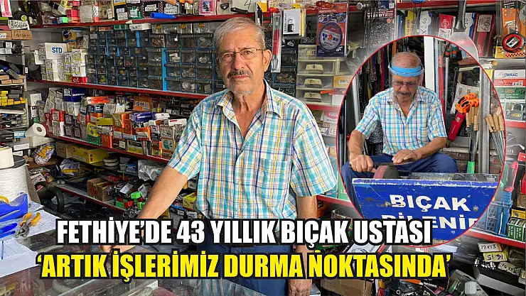 Fethiye'de 43 yıllık bıçak ustası 'Artık işlerimiz durma noktasında'