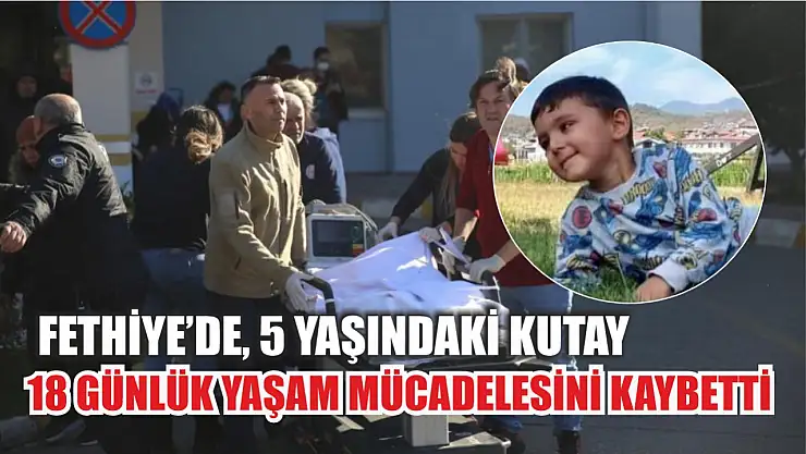 Fethiye'de 5 yaşındaki Kutay 18 günlük yaşam mücadelesini kaybetti