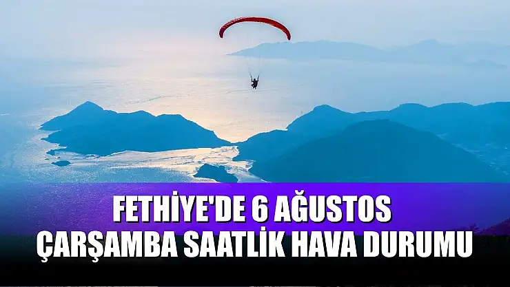 Fethiye'de 6 Ağustos Çarşamba Saatlik Hava Durumu