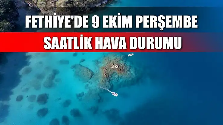 Fethiye'de 9 Ekim Perşembe Saatlik Hava Durumu