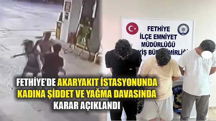 Fethiye'de akaryakıt istasyonunda kadına şiddet ve yağma davasında karar açıklandı