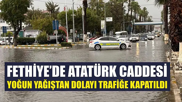 Fethiye'de Atatürk Caddesi yoğun yağıştan dolayı trafiğe kapatıldı