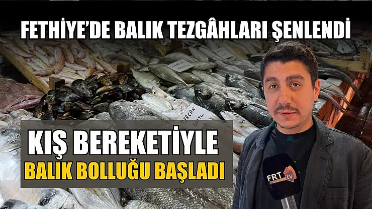 Fethiye'de balık tezgâhları şenlendi: Kış bereketiyle balık bolluğu başladı