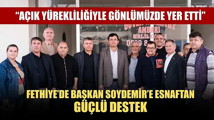 Fethiye'de Başkan Soydemir'e Esnaftan Güçlü Destek: 'Açık yürekliliğiyle gönlümüzde yer etti'