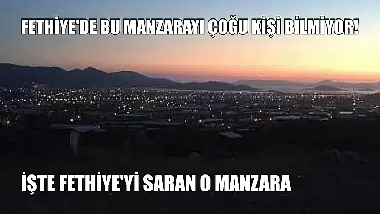 Fethiye'de bu manzarayı çoğu kişi bilmiyor! İşte Fethiye'yi saran o manzara