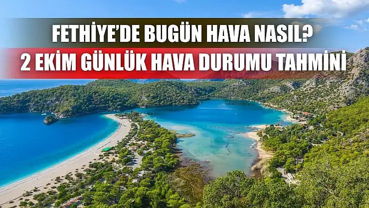 Fethiye'de Bugün Hava Nasıl? 2 Ekim Günlük Hava Durumu Tahmini
