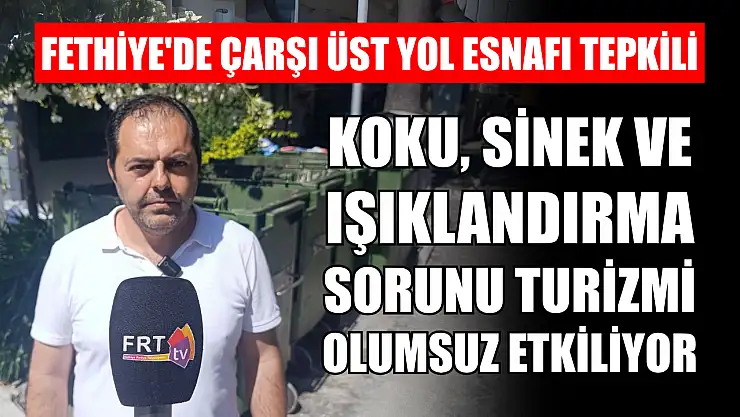 Fethiye'de Çarşı Üst Yol Esnafı Tepkili: Koku, Sinek ve Işıklandırma Sorunu Turizmi Olumsuz Etkiliyor