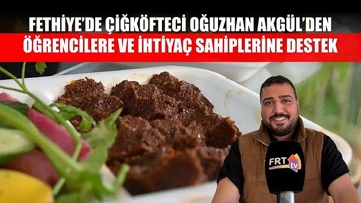 Fethiye'de Çiğköfteci Oğuzhan Akgül'den Öğrencilere ve İhtiyaç Sahiplerine Destek