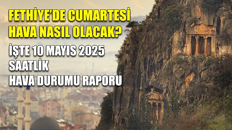 Fethiye'de Cumartesi Hava Nasıl Olacak? İşte 10 Mayıs 2025 Saatlik Hava Durumu Raporu