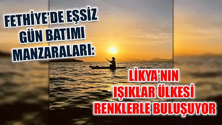 Fethiye'de Eşsiz Gün Batımı Manzaraları: Likya'nın Işıklar Ülkesi Renklerle Buluşuyor