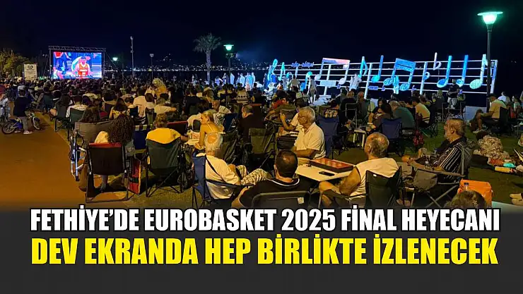 Fethiye'de EuroBasket 2025 Final Heyecanı: Dev Ekranda Hep Birlikte İzlenecek