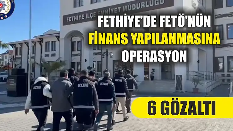 Fethiye'de FETÖ'nün finans yapılanmasına operasyon 6 gözaltı