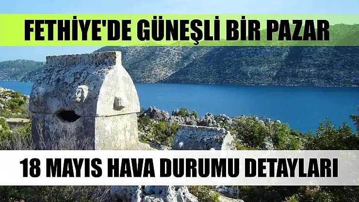 Fethiye'de Güneşli Bir Pazar: 18 Mayıs Hava Durumu Detayları