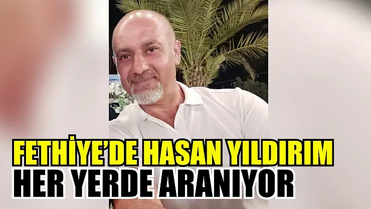 Fethiye'de Hasan Yıldırım her yerde aranıyor