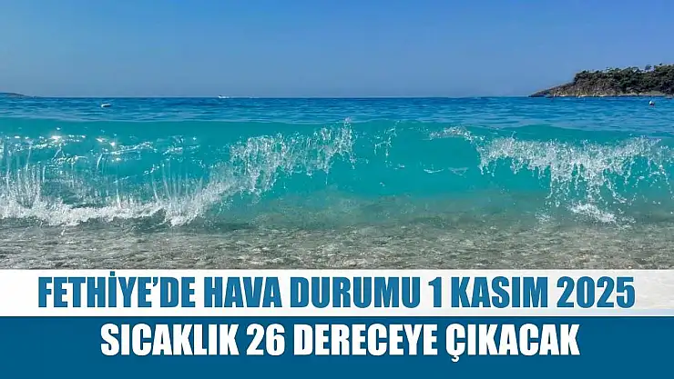 Fethiye'de Hava Durumu 1 Kasım 2025 Sıcaklık 26 Dereceye Çıkacak