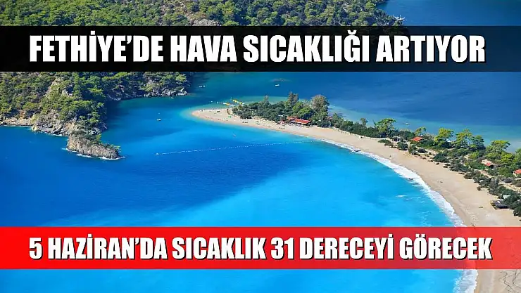 Fethiye'de Hava Sıcaklığı Artıyor: 5 Haziran'da Sıcaklık 31 Dereceyi Görecek